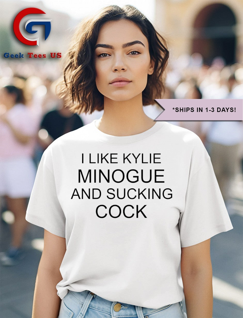 It I like kylie minogue and sucking cock shirt