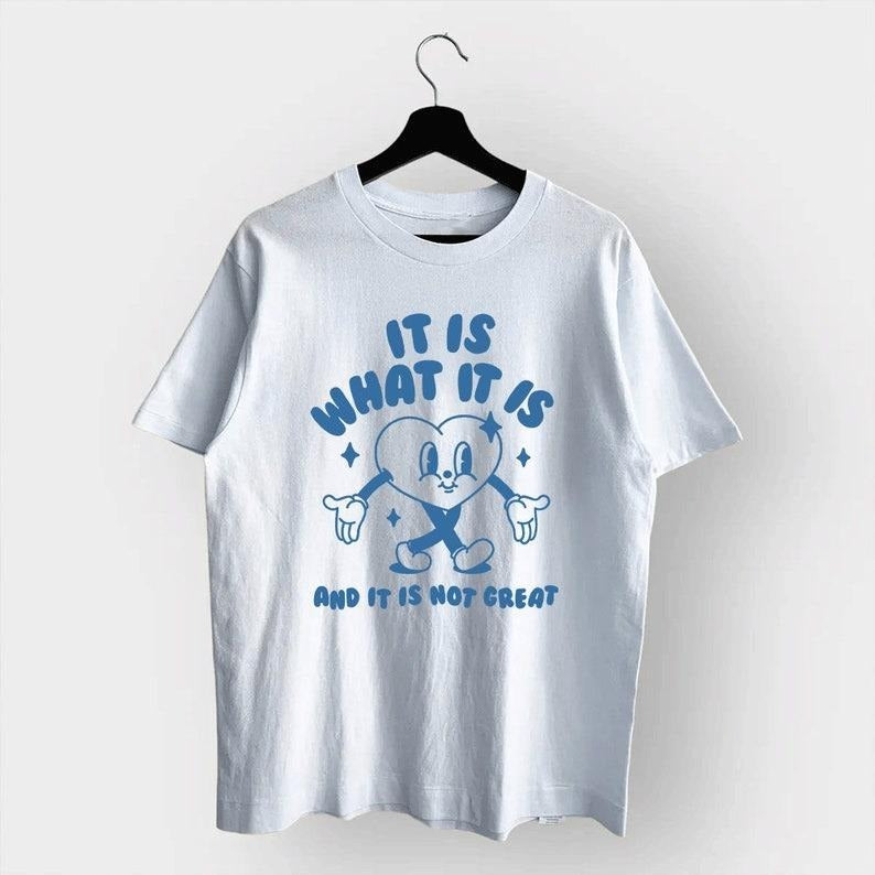 It Is What It Is And It Is Not Great, Meme T Shirt, Funny T Shirt, Sarcasm T Shirt, Vintage Cartoon Shirt Hoodie, Sweatshirt