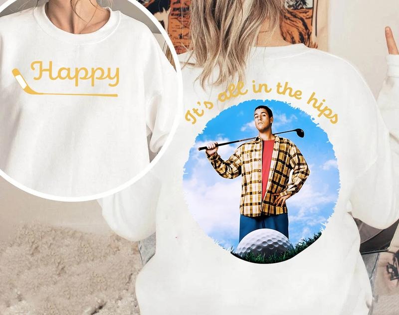 It's All in the Hips Shirt, Happy Gilmore Shirt, Adam Sandler T-shirt, 2-sided tshirt, Hoodie, Sweatshirt | HypeDripTees.com
