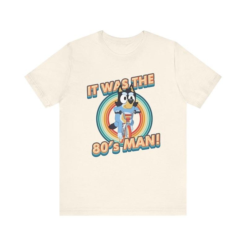 It was the 80s man, Bandit Shirt, Bluey Shirt, Eighties, Bandit Heeler, Gift, Gift Shirt, bluey Hoodie, Sweatshirt