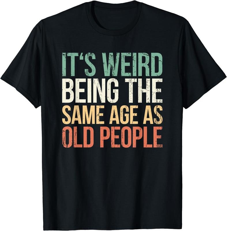 Its Weird Being The Same Age As Old People T-Shirt Hoodie, Sweatshirt | HypeDripTees.com