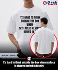 It’s hard to think outside the box when my face is always buried in it shirt