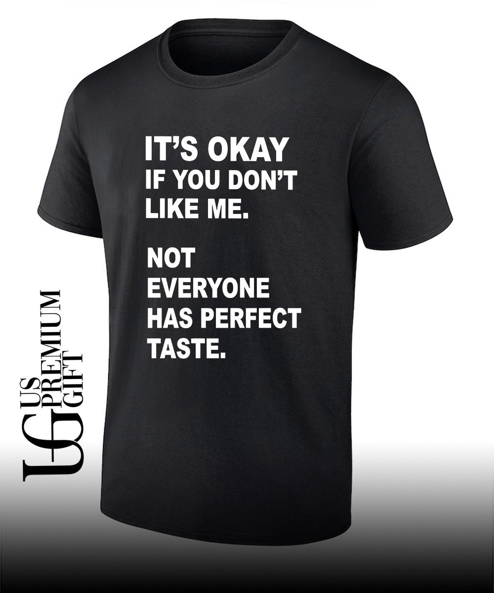 It’s okay if you don’t like me not everyone has perfect taste shirt