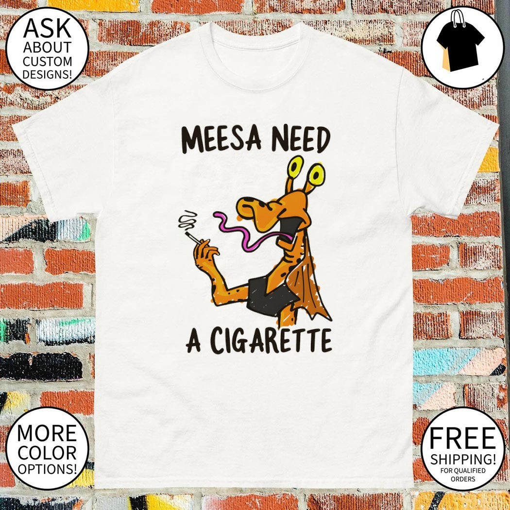 Jar Jar Binks smoking meesa need a cigarette shirt