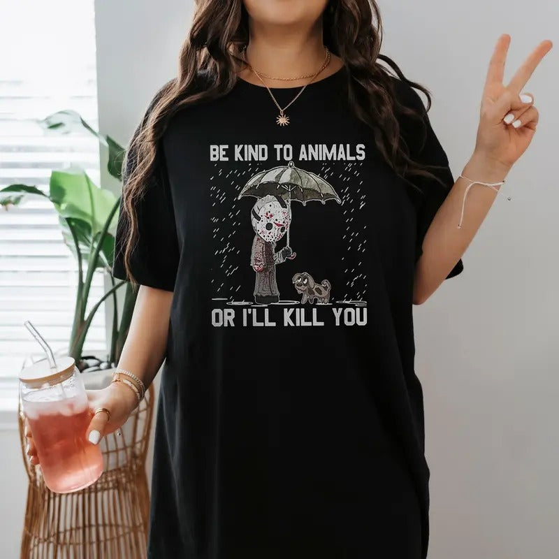 Jason Voorhees Be Kind To Animals Or I'll Kill You Shirt Friday the 13th Shirt   Halloween Movie Shirt Hoodie, Sweatshirt
