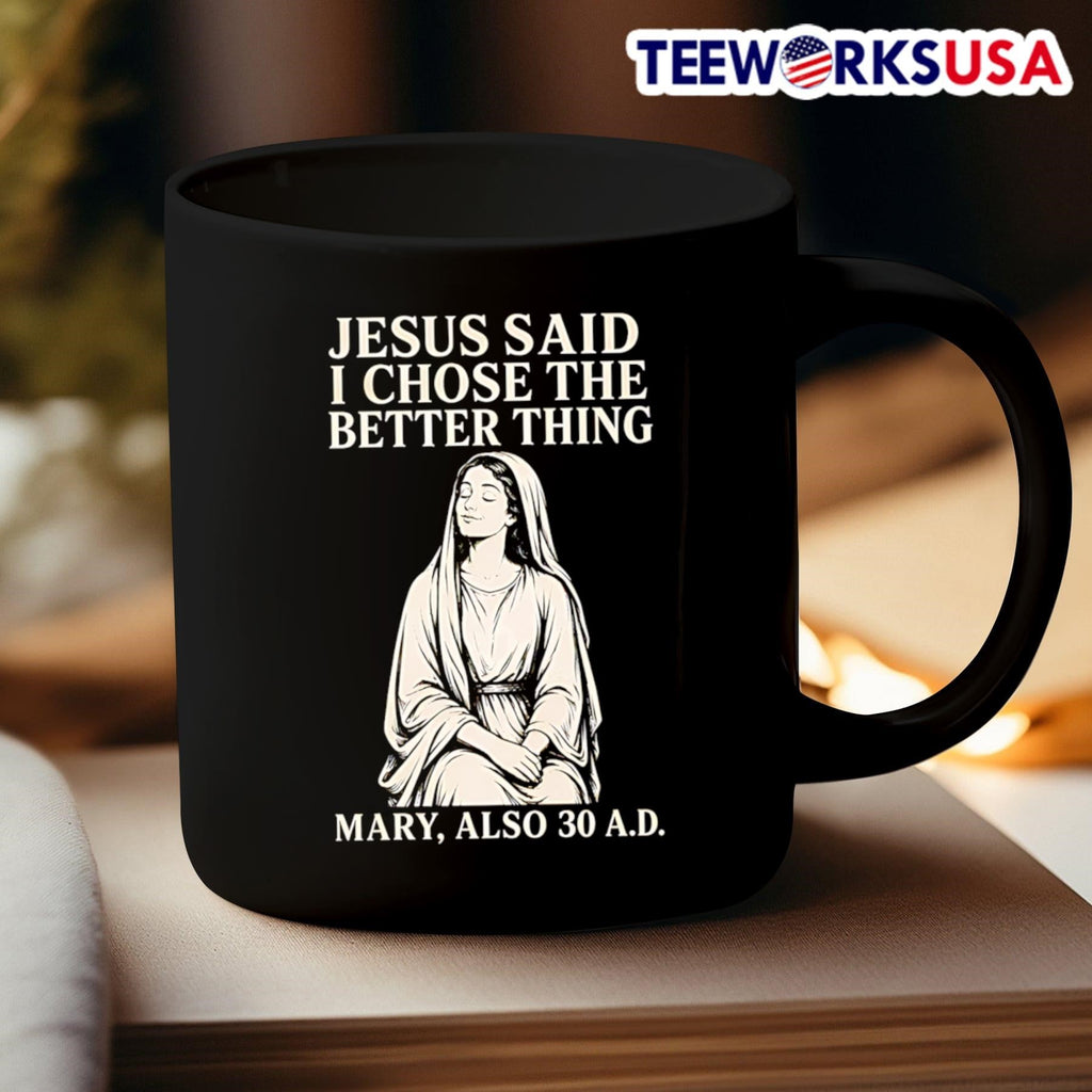 Jesus Said I Chose The Better Thing Mary Also 30 AD Shirt