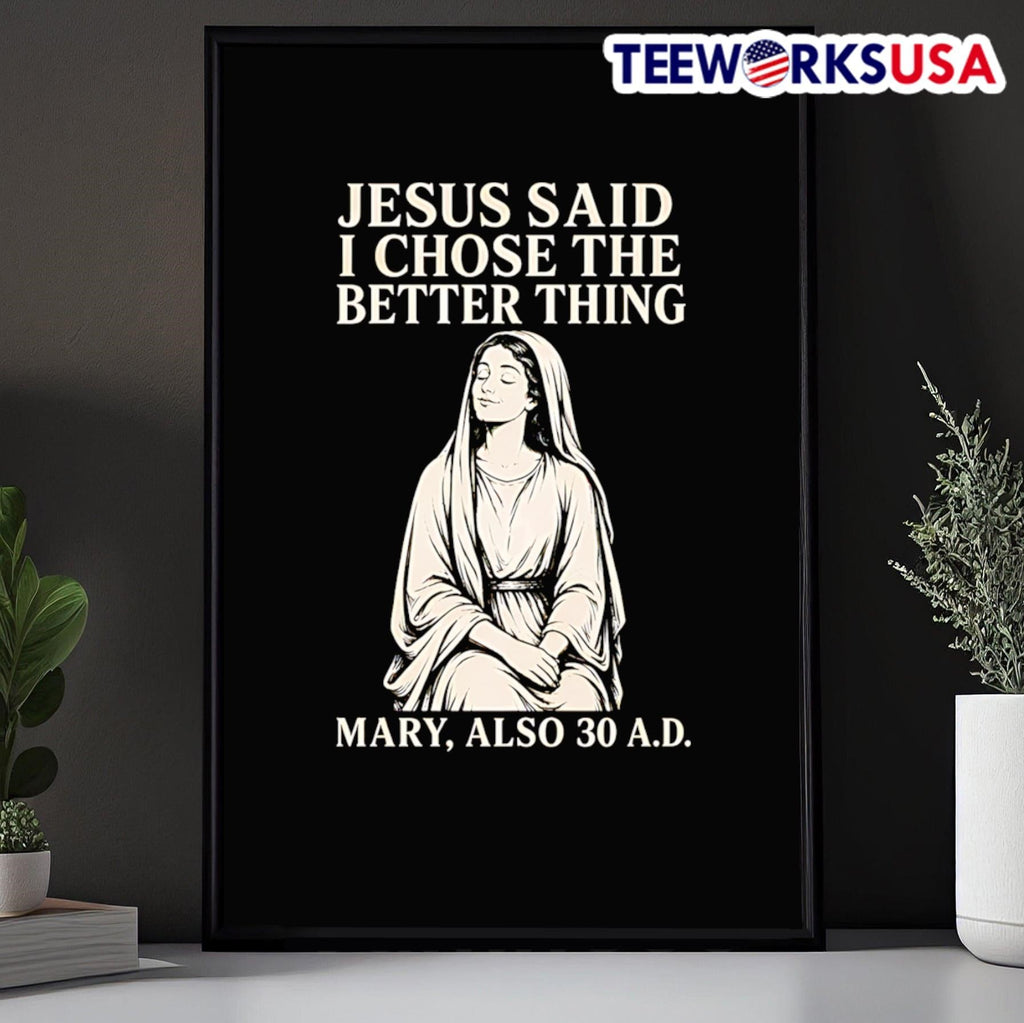 Jesus Said I Chose The Better Thing Mary Also 30 AD Shirt