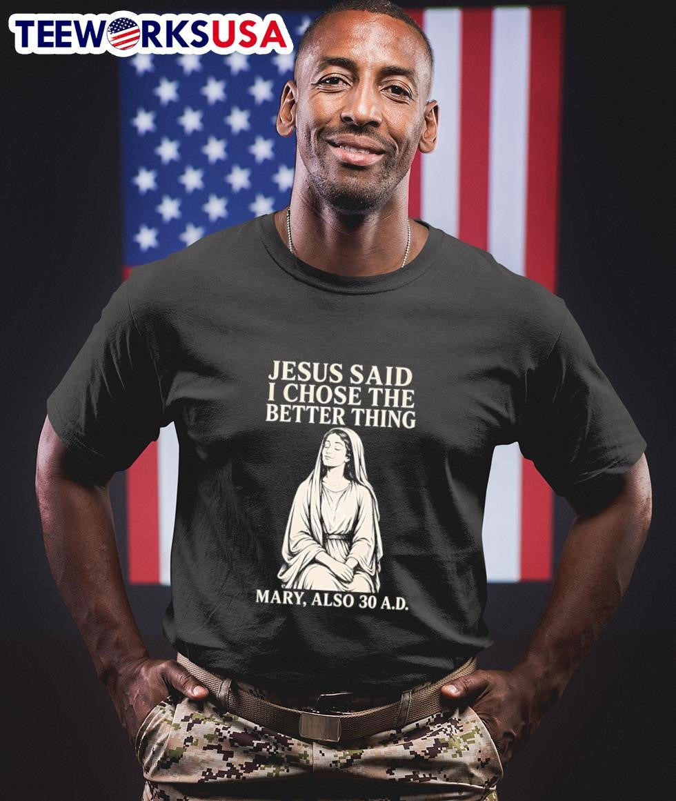 Jesus Said I Chose The Better Thing Mary Also 30 AD Shirt