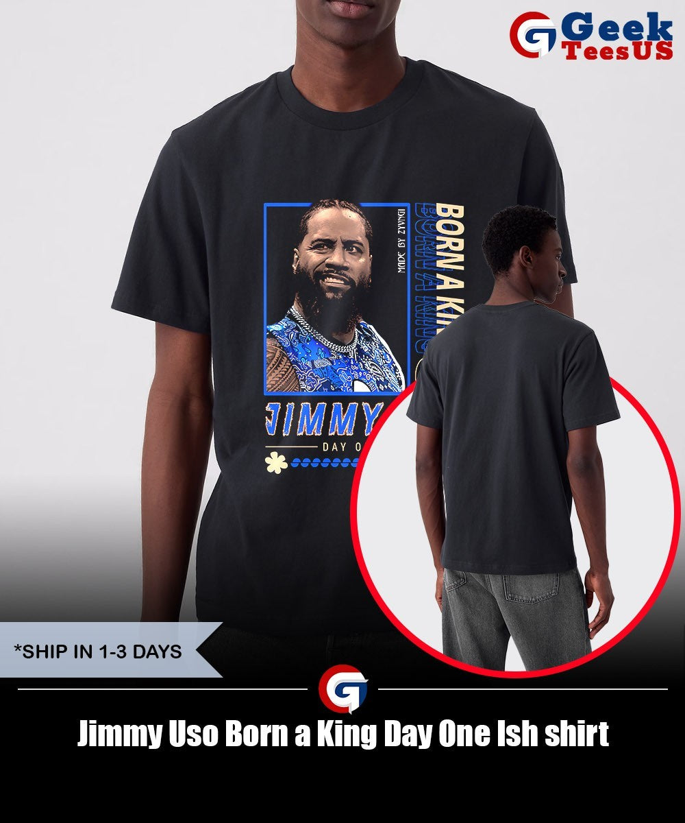 Jimmy Uso Born a King Day One Ish shirt