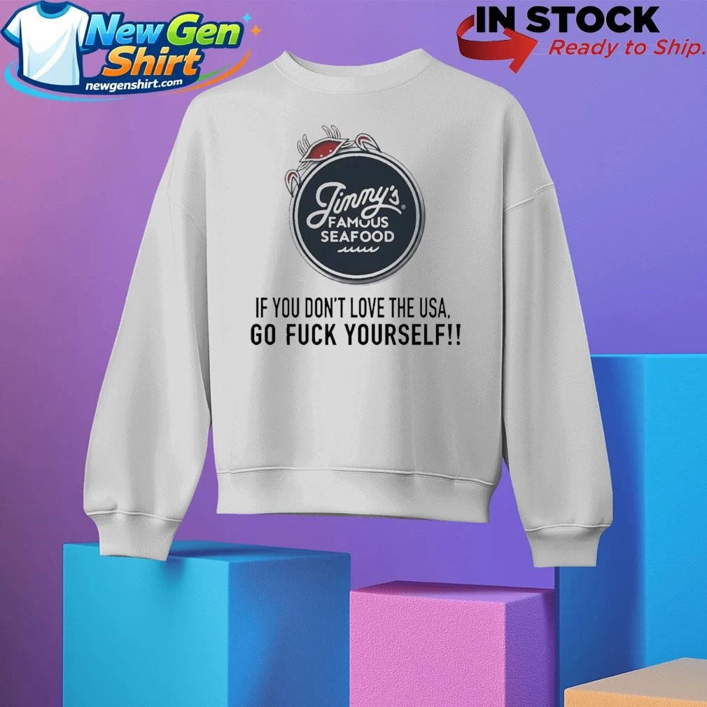 Jimmys Famous Seafood If You Don’t Love The Usa Go Fuck Yourself Shirt