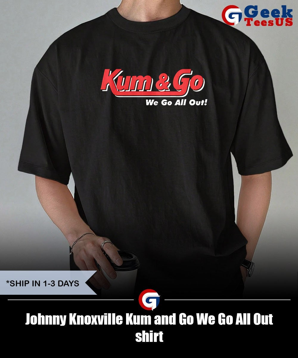 Johnny Knoxville Kum and Go We Go All Out shirt