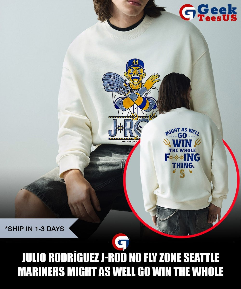 Julio Rodríguez J-Rod No Fly Zone Seattle Mariners Might as well go win the whole fucking thing shirt