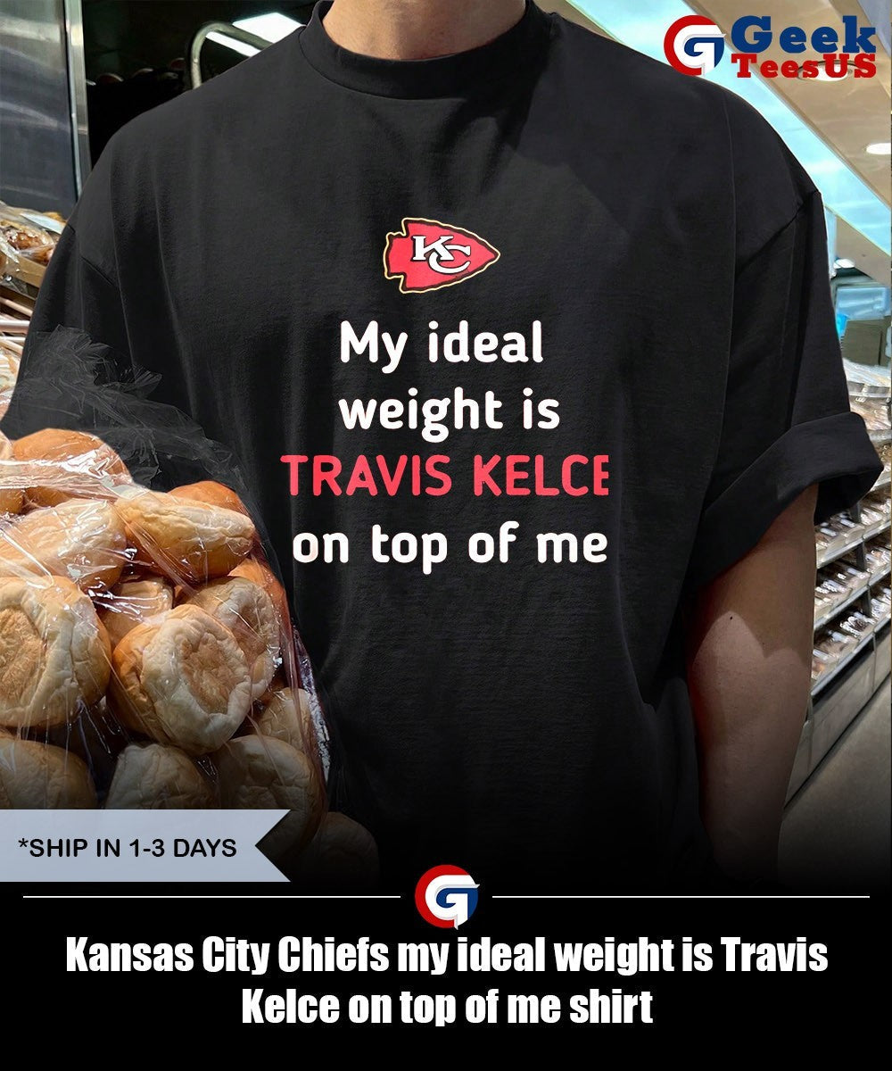 Kansas City Chiefs my ideal weight is Travis Kelce on top of me shirt