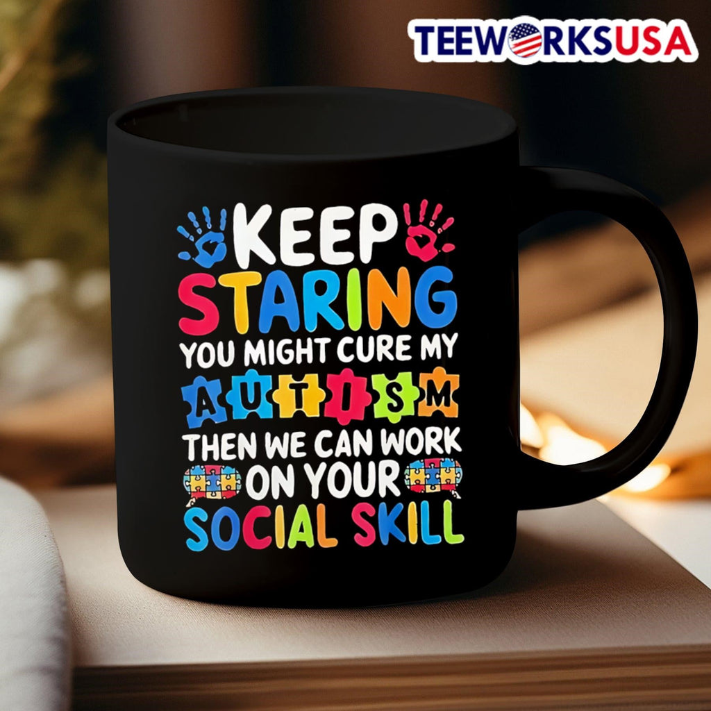 Keep Staring You Might Cure My Autism Then We Can Work On Your Social Skill Shirt