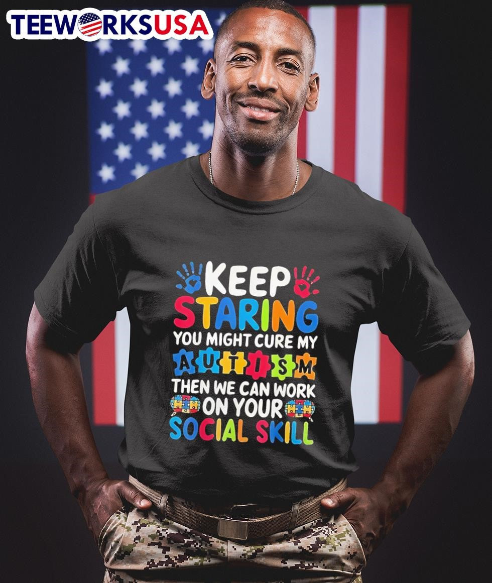 Keep Staring You Might Cure My Autism Then We Can Work On Your Social Skill Shirt