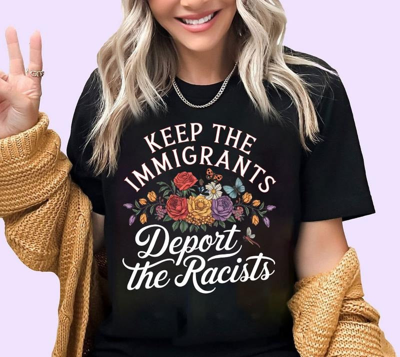 Keep The Immigrants Deport The Racists Shirt, Floral Immigrants Shirt, Immigration Social Justice Gift, No Human is...