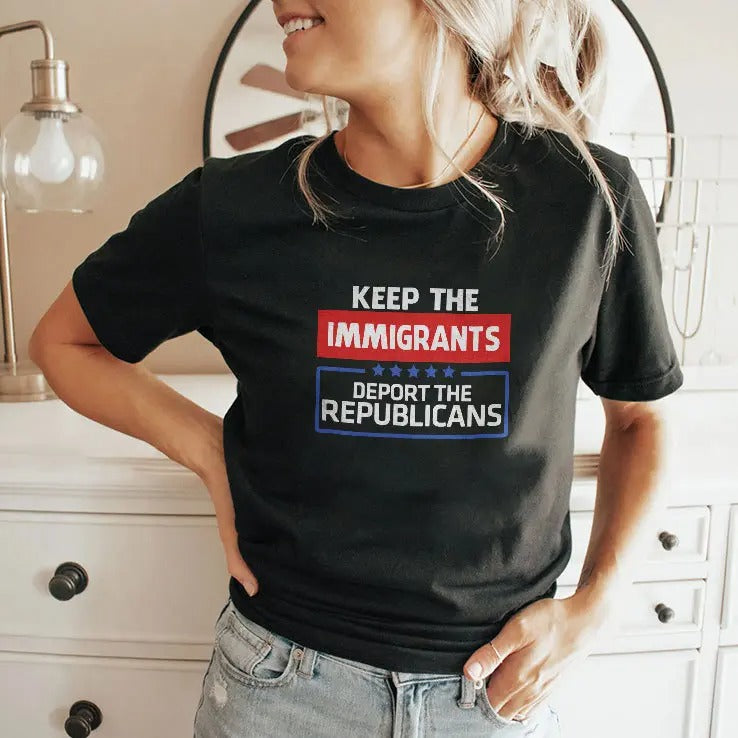 Keep The Immigrants Deport The Republicans T Shirt