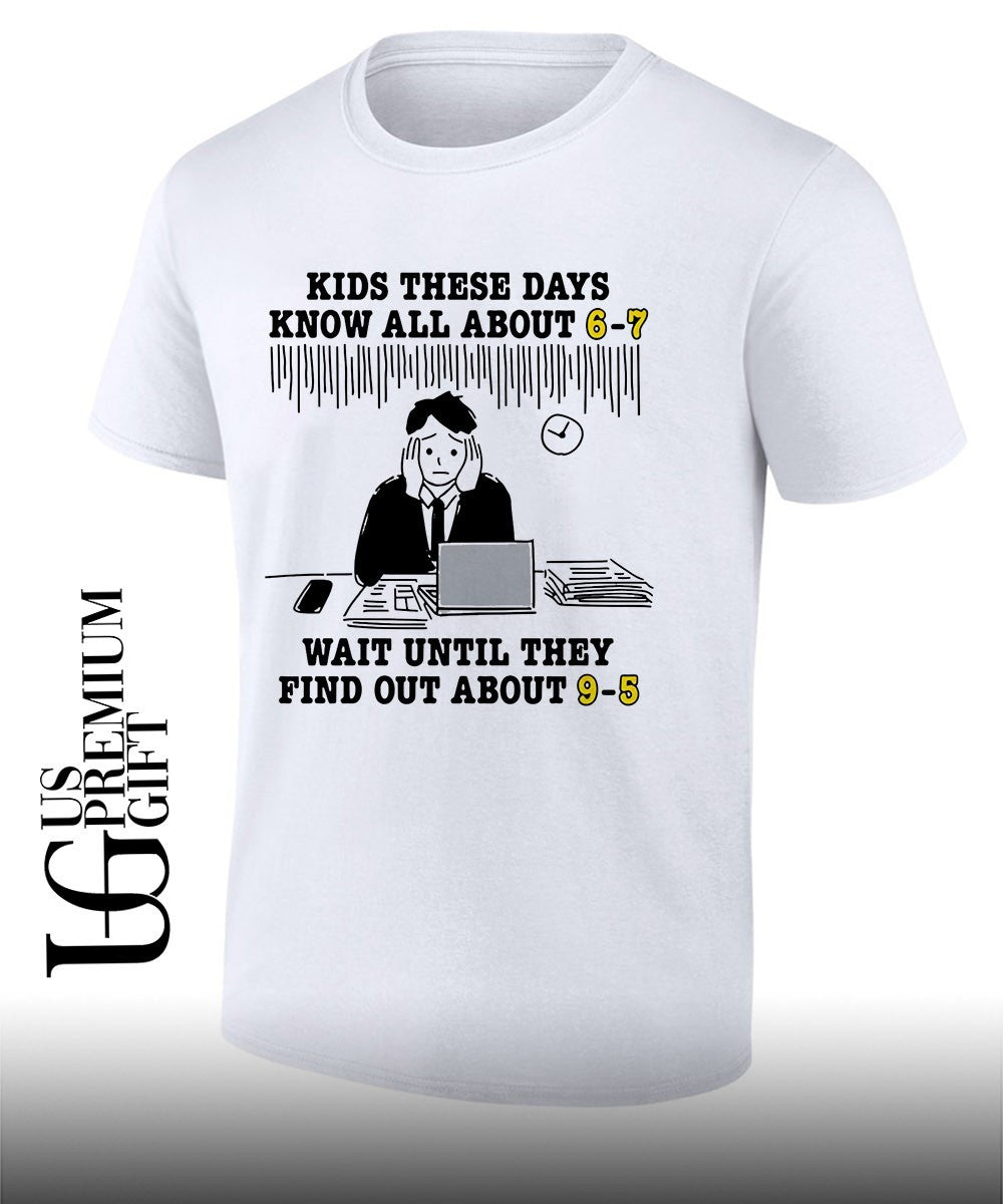 Kids these days know all about 6-7 wait until they find out about 9-5 shirt