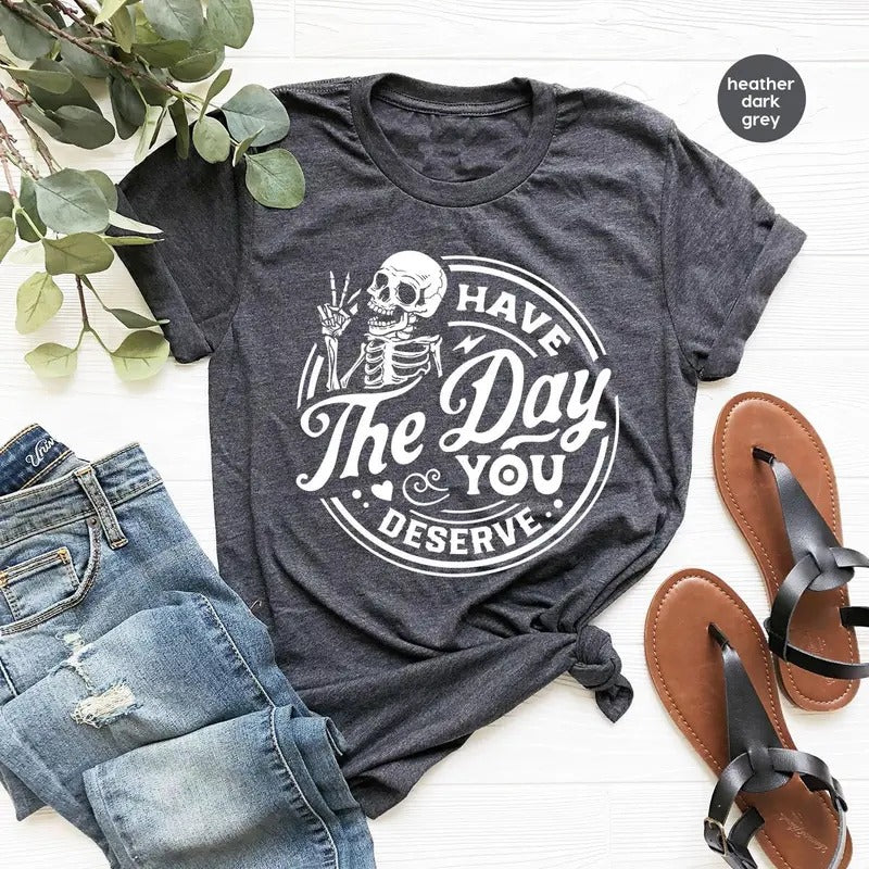 Kindness Sarcastic Shirts Have Day You Deserve Motivational Skeleton Inspirational Clothes Positive T-Shirts, Hoodie, Sweatshirt