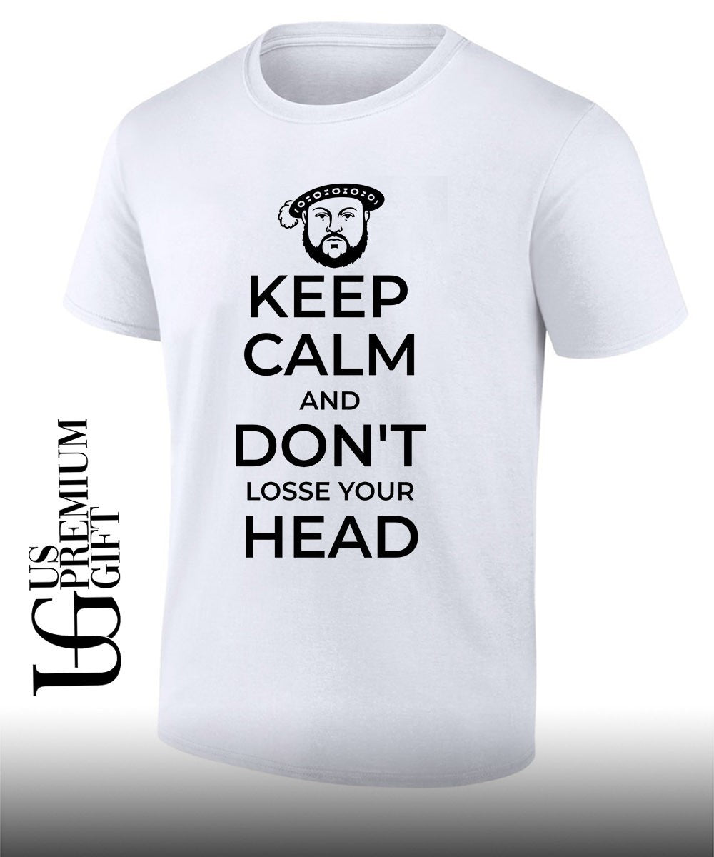 King Henry VIII Keep Calm And Don’t Lose Your Head shirt