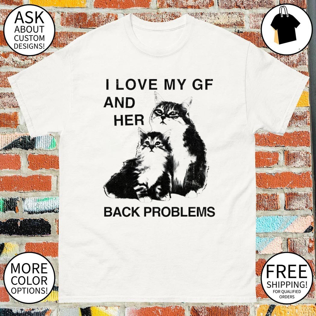 Kittens feline I love my gf and her back problems shirt