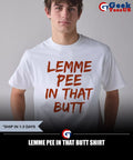 Lemme pee in that butt shirt
