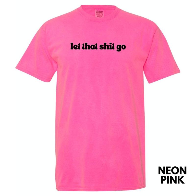 Let That Sh*t Go Comfort Colors T-Shirt 'NLB' Hoodie, Sweatshirt | HypeDripTees.com