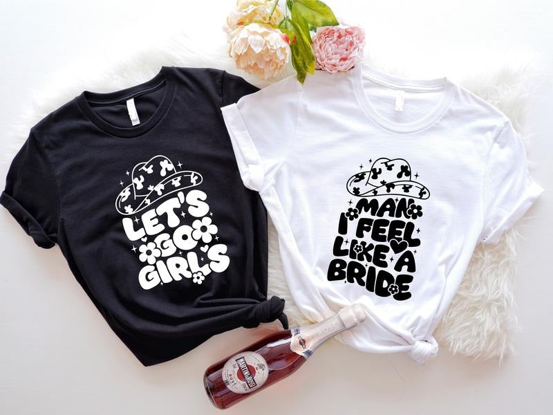 Let's Go Girls Shirt, Man I Feel Like A Bride T-shirt, Matching Bridesmaid Team Tee, Country Bachelorette Themed Party...