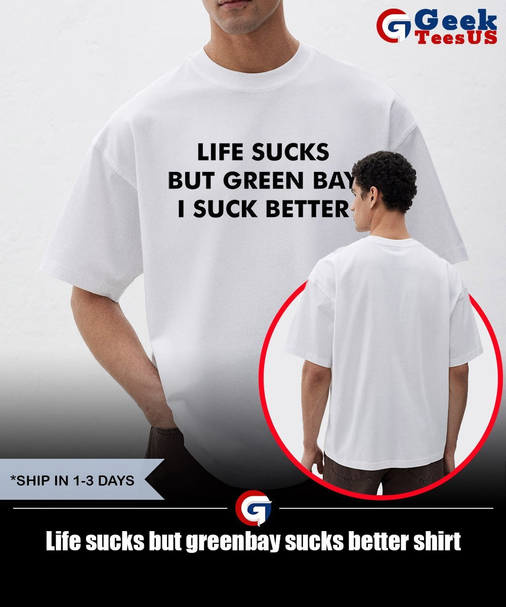 Life sucks but greenbay sucks better shirt