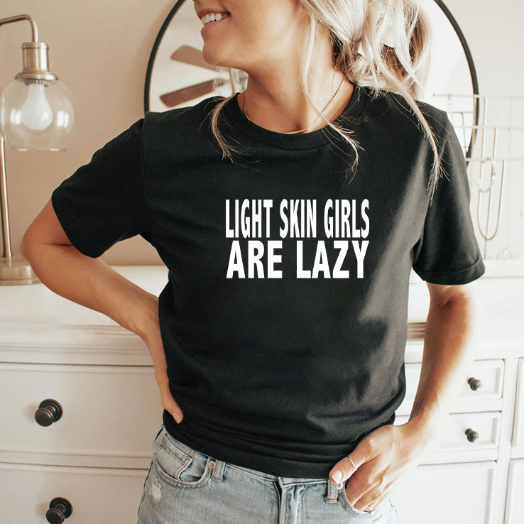 Light Skin Girls Are Lazy T Shirt