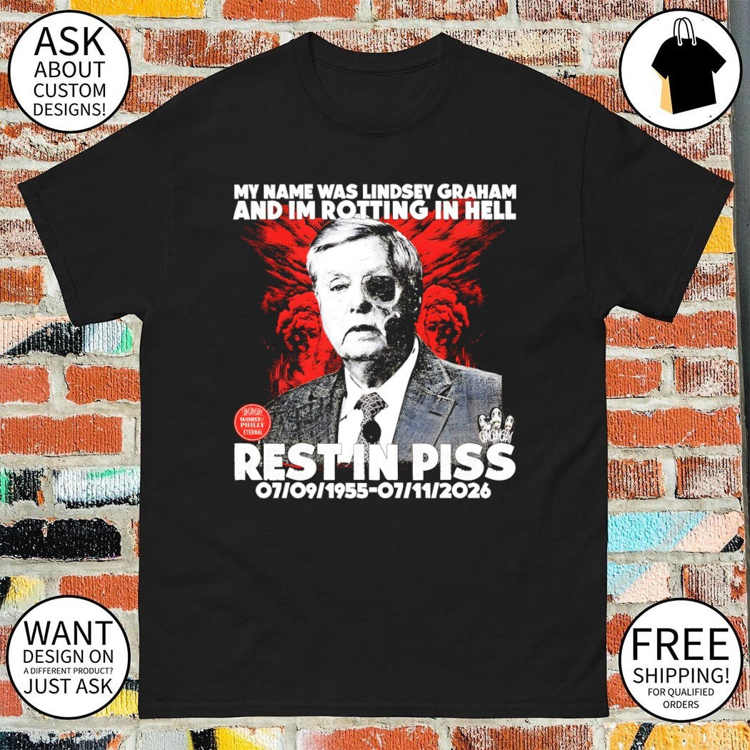 Lindsey Graham Senator My name was and im rotting in hell rest in piss 1955 2026 shirt