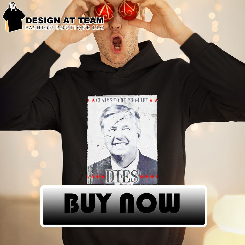 Lindsey Graham political satire claims to be pro-life dies political shirt