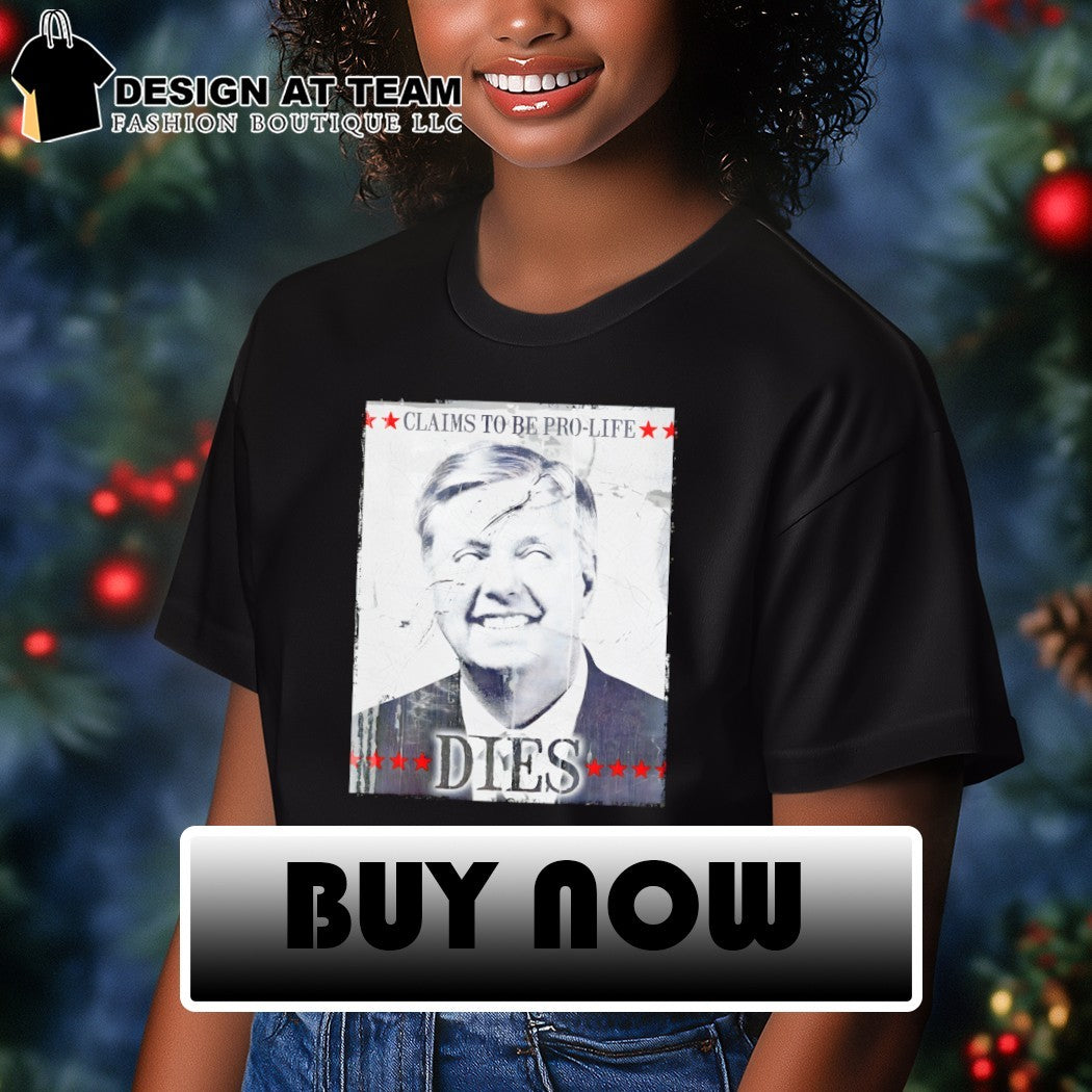 Lindsey Graham political satire claims to be pro-life dies political shirt