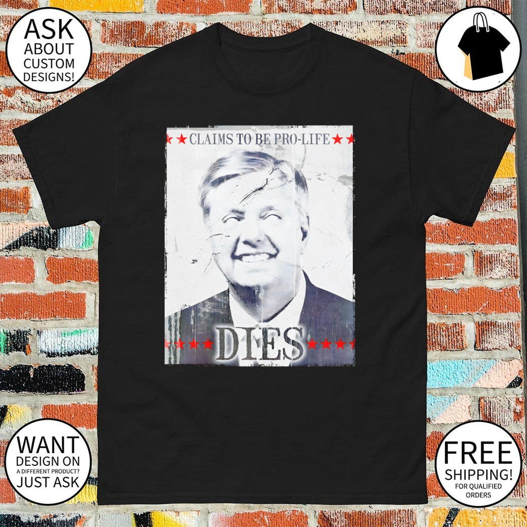 Lindsey Graham political satire claims to be pro-life dies political shirt