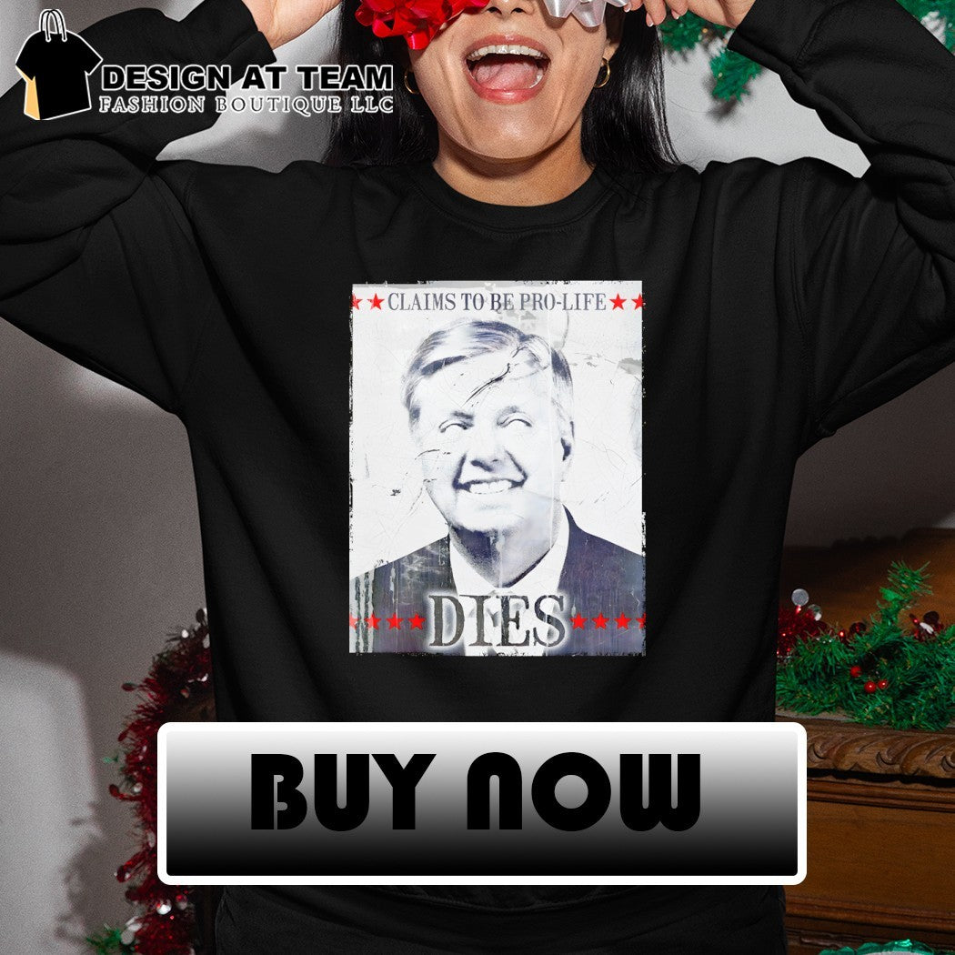 Lindsey Graham political satire claims to be pro-life dies political shirt