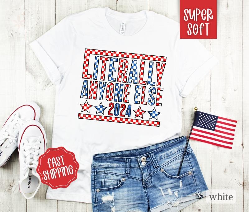 Literally Anyone Else for President Shirt, Funny President 2024 Shirt, Election Tshirt, Vote Shirt Hoodie, Sweatshirt