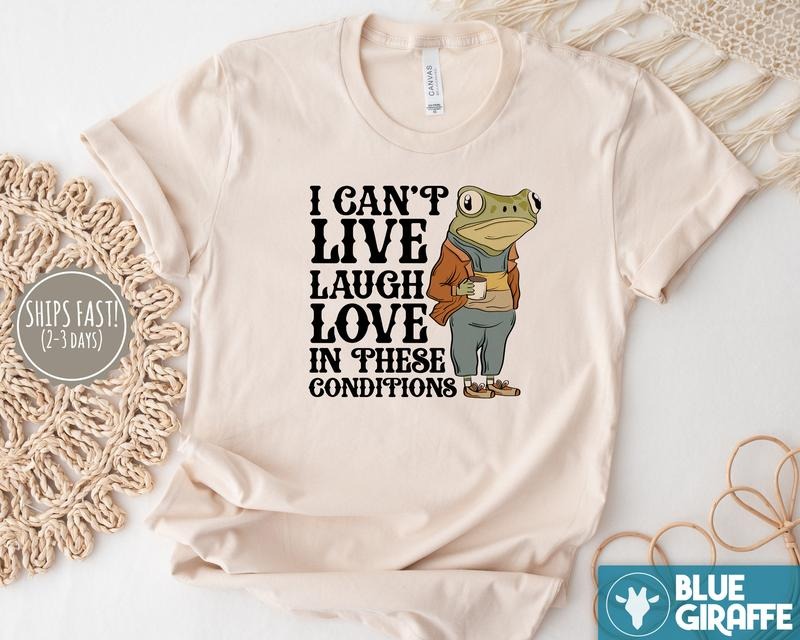 Live Laugh Love Under These Conditions T-Shirt, Funny Frog T-Shirt Hoodie, Sweatshirt | HypeDripTees.com