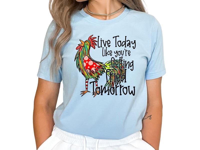 Live Today Like You Are Fried Tomorrow T-Shirts, Hoodie, Sweatshirt