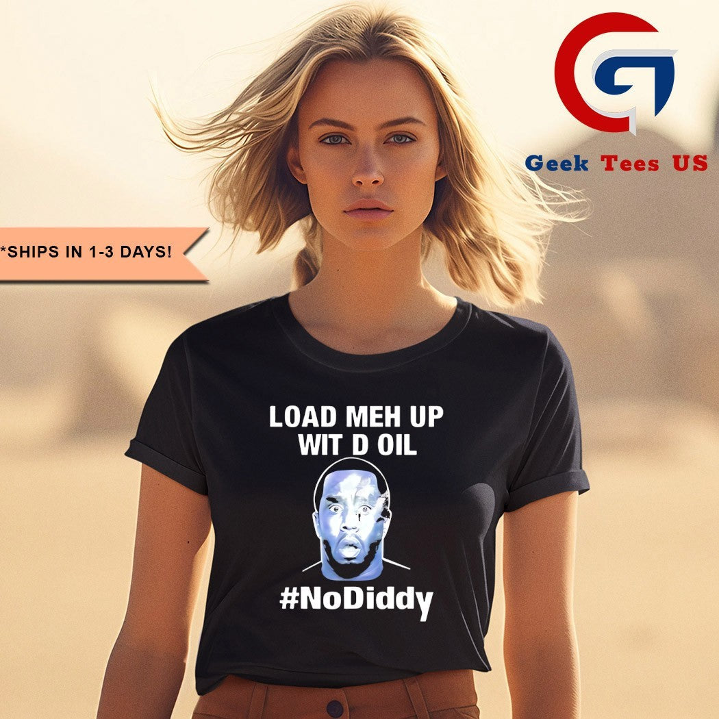 Load meh up wit d oil no Diddy shirt