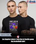 Los Angeles Lakers I may live in Seattle game day basketball shirt