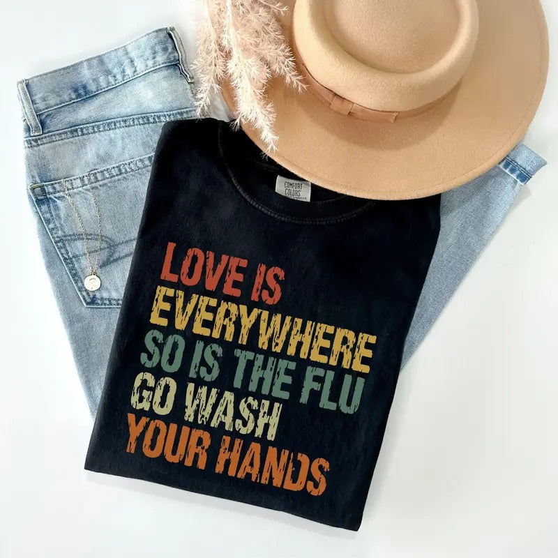 Love Is Everywhere But So Is The Flu Wash Your Hands Comfort Colors Shirt, Valentine's Day Shirt, Nurse T-shirt Hoodie,...