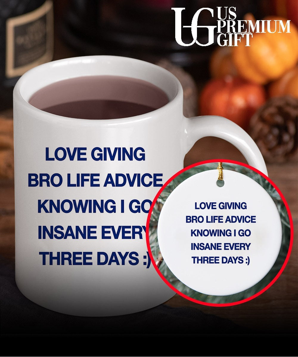 Love giving bro life advice knowing I go insane every three days shirt
