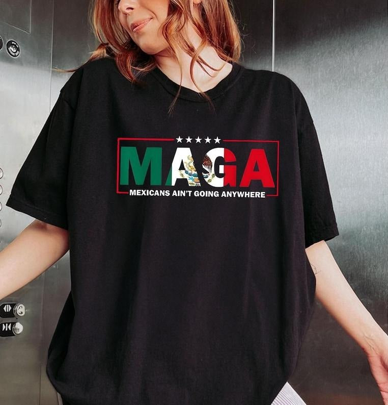 MAGA Mexicans Aint Going Anywhere Shirt Hoodie, Sweatshirt | HypeDripTees.com