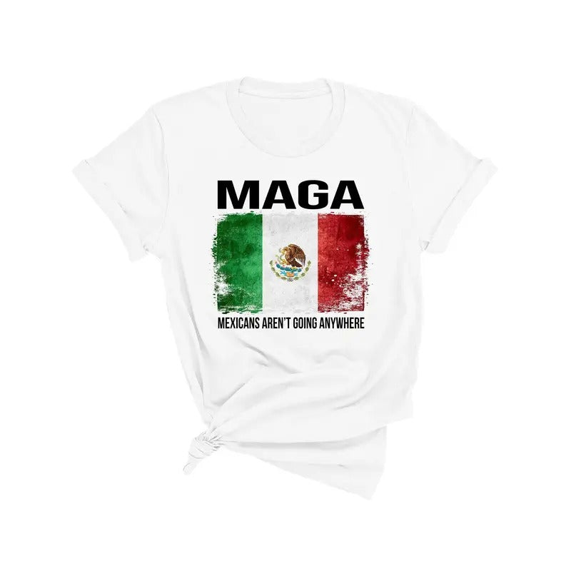 MAGA Mexicans Aren't Going Anywhere Shirt, National Pride Tee, American MAGA Shirt Hoodie, Sweatshirt | HypeDripTees.com