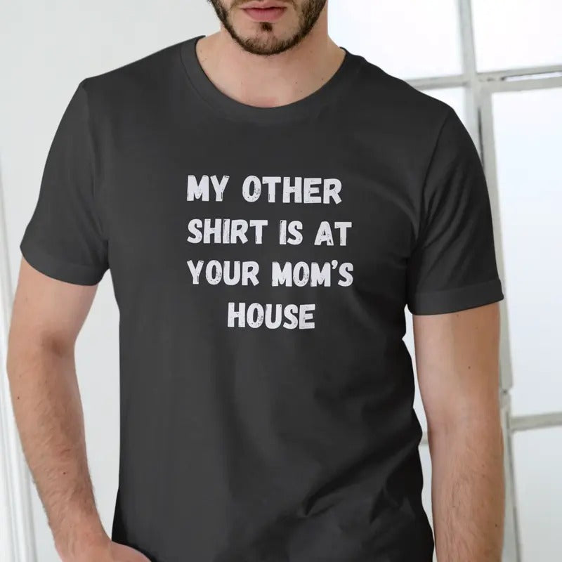 MY OTHER SHIRT IS AT YOUR MOMS HOUSE, T Shirt, Unisex Casual Menswear Hoodie, Sweatshirt | HypeDripTees.com