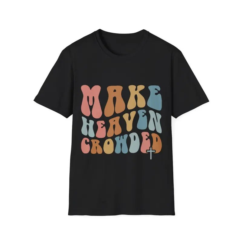 Make Heaven Crowded Christian Religion Beliver T-Shirt Hoodie, Sweatshirt | HypeDripTees.com