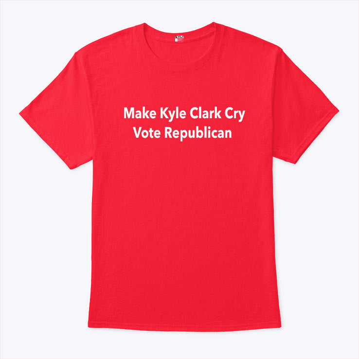 Make Kyle Clark Cry Vote Republican T Shirt