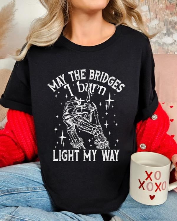 May the Bridges I burn Light my way Funny Casual streetwear Unisex sized T-shirt women Hoodie, Sweatshirt | HypeDripTees.com