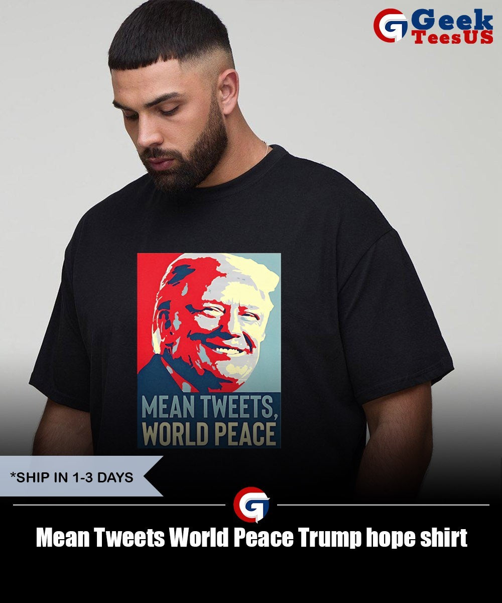 Mean Tweets World Peace Trump hope shirt