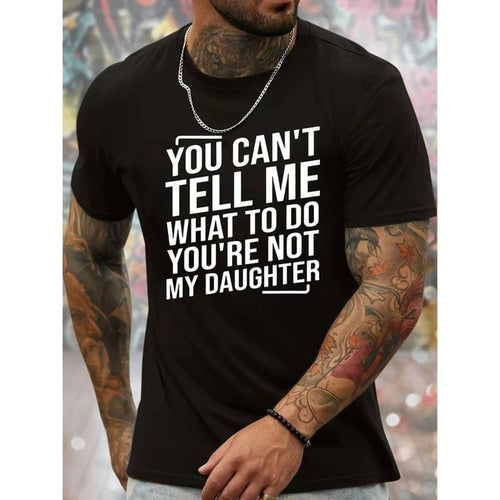 Men's "You Can't Tell Me What to Do You're Not My Daughter" Printed Crew Neck T-Shirt - Bold Statement Summer Tee,...